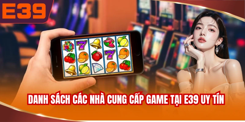 danh-sach-cac-nha-cung-cap-game-tai-e39-uy-tin Danh sách các nhà cung cấp game tại E39 uy tín