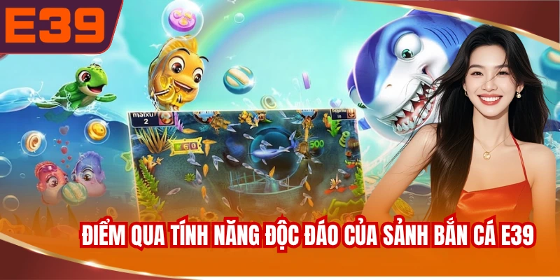 diem-qua-nhung-tinh-nang-doc-dao-cua-sanh-ban-ca-e39 Điểm qua những tính năng độc đáo của sảnh bắn cá E39